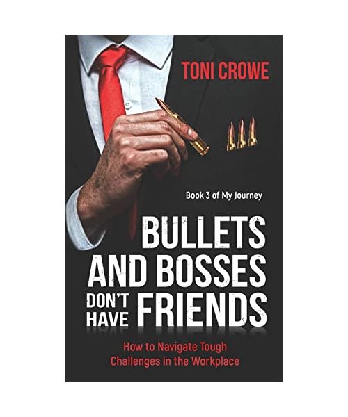 Bullets And Bosses Don't Have Friends: How to Navigate Tough Challenges in the Workplace