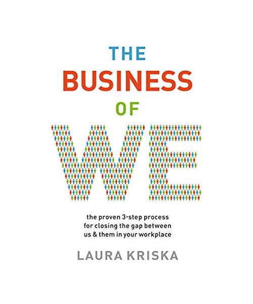 The Business of We: The Proven Three-Step Process for Closing the Gap Between Us and Them in Your Workplace