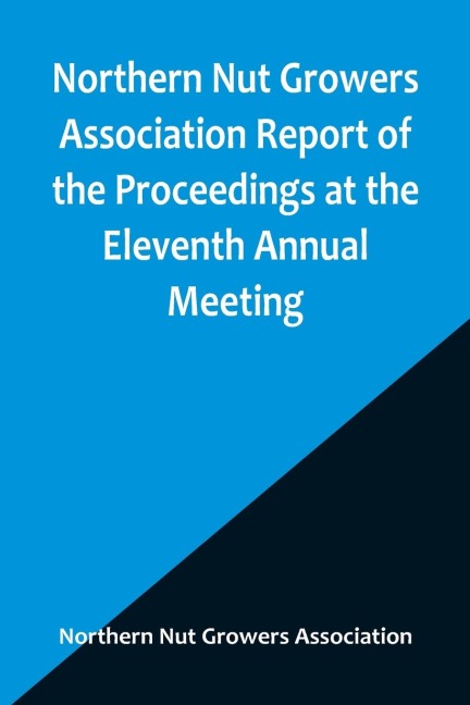 Northern Nut Growers Association Report of the Proceedings at the Eleventh Annual Meeting ; Washington, D. C. October 7 and 8, 1920
