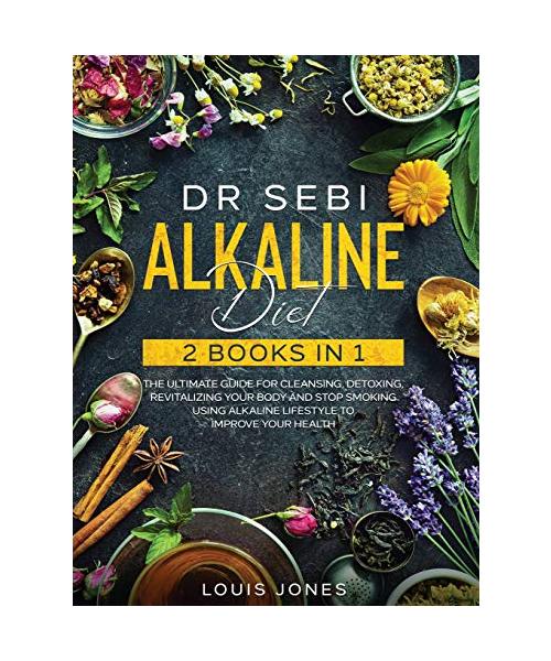 Dr Sebi Alkaline Diet: 2 Books in 1: The Ultimate Guide For Cleansing, Detoxing, Revitalizing Your Body And Stop Smoking Using Alkaline Lifes