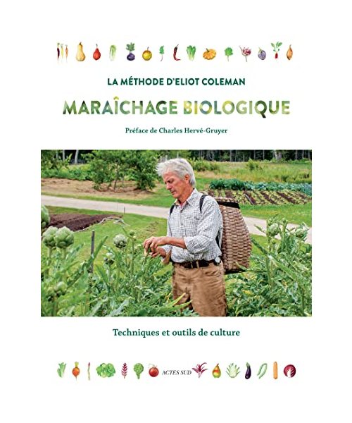 Maraîchage biologique. La méthode d'eliot Coleman: Techniques et outils de culture
