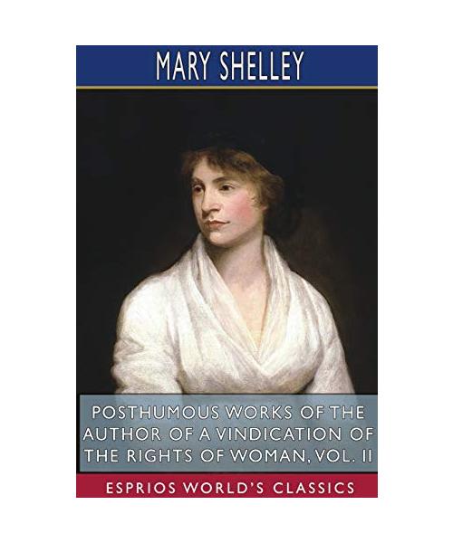 Posthumous Works of the Author of A Vindication of the Rights of Woman, Vol. II (Esprios Classics)