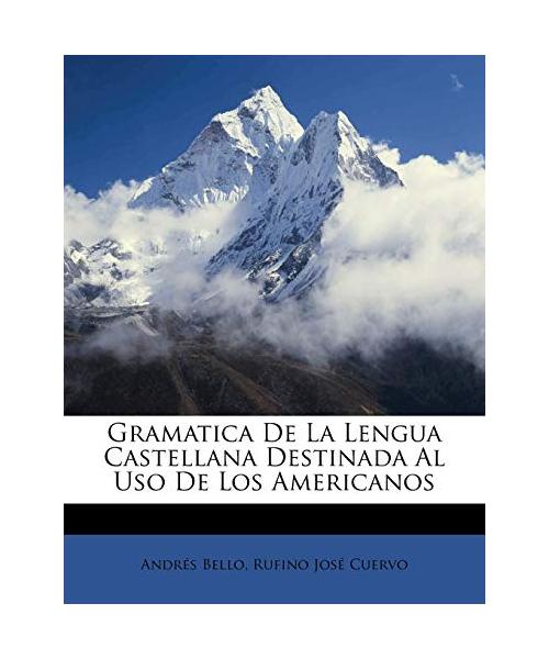 Gramatica de La Lengua Castellana Destinada Al USO de Los Americanos