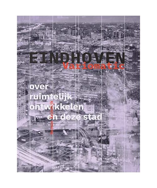 Eindhoven Variomatic: over ruimtelijk ontwikkelen en deze stad