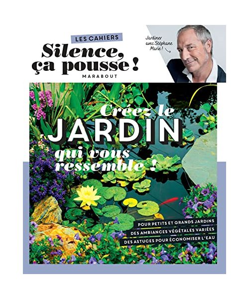 Silence ça pousse - Créez le jardin qui vous ressemble !: Pour petits et grands jardins. Des ambiances végétales variées. Des astuces pour économiser l'eau