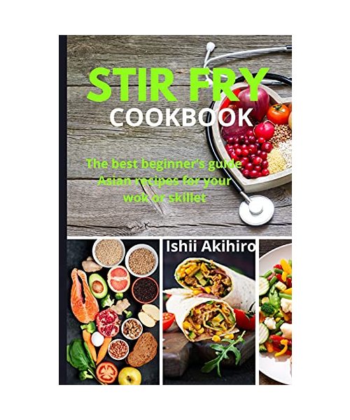 Stir Fry Cookbook: The best beginner's guide Asian recipes for your wok or skillet