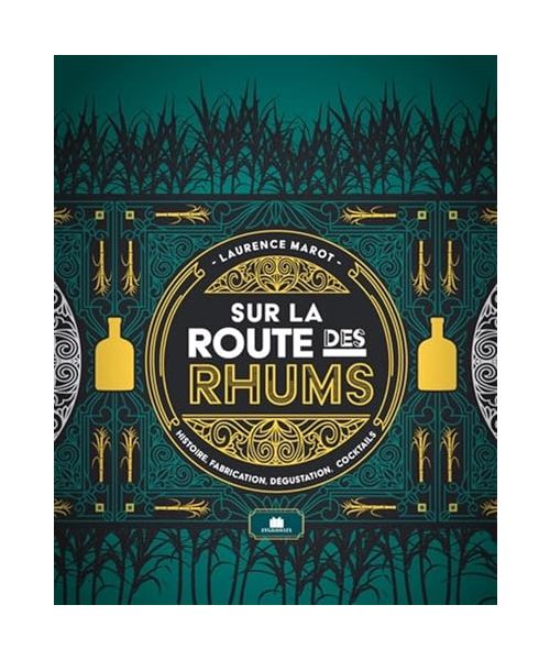 Sur la route des rhums: Histoire, fabrication, dégustation, cocktails