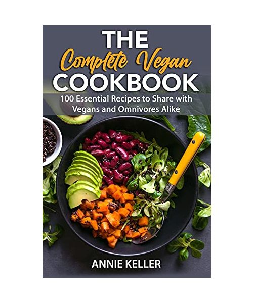 The Complete Vegan Cookbook: 100 Essential Recipes to Share with Vegans and Omnivores Alike
