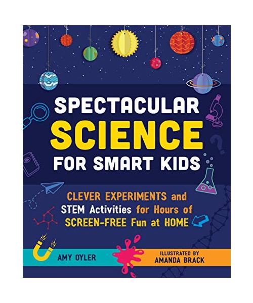 Spectacular Science for Smart Kids: Clever Experiments and Stem Activities for Hours of Screen-Free Fun at Home