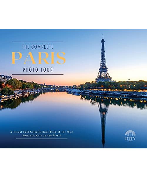 The Complete PARIS Photo Tour: A Visual Full-Color Picture Book of the Most Romantic City in the World