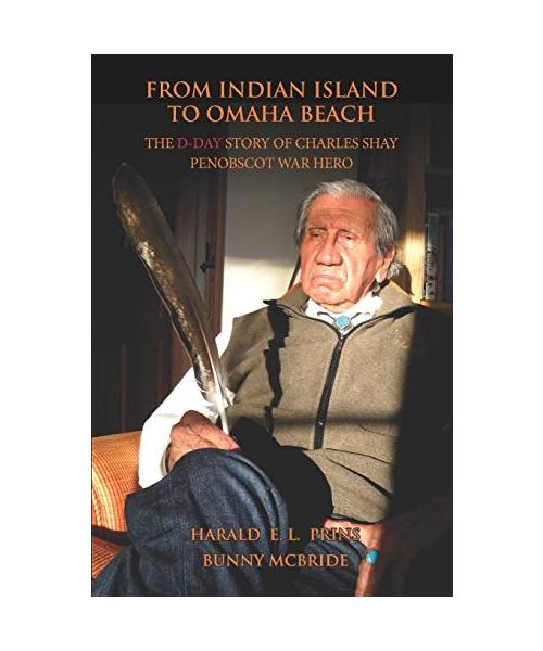 From Indian Island to Omaha Beach: The D-Day Story of Charles Shay, Penobscot Indian War Hero