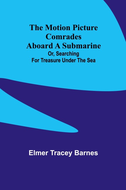 The motion picture comrades aboard a submarine; Or, Searching for treasure under the sea