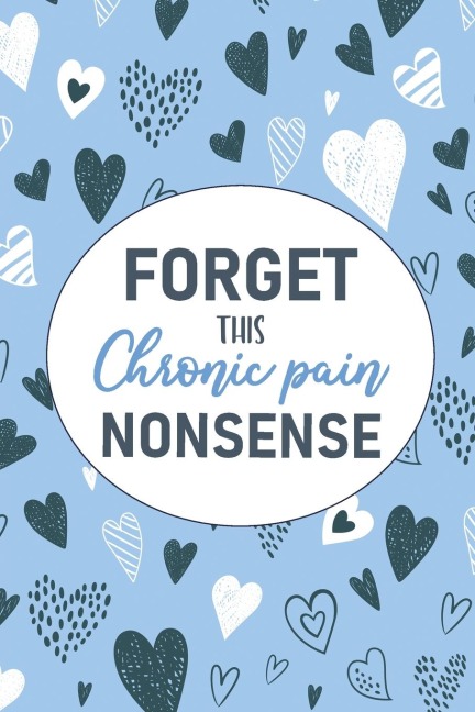 Forget This Chronic Pain Nonsense