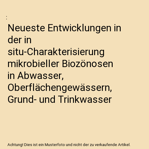 Neueste Entwicklungen in der in situ-Charakterisierung mikrobieller Biozönosen in Abwasser, Oberflächengewässern, Grund- und Trinkwasser