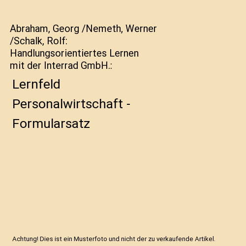 Abraham, Georg /Nemeth, Werner /Schalk, Rolf: Handlungsorientiertes Lernen mit der Interrad GmbH.