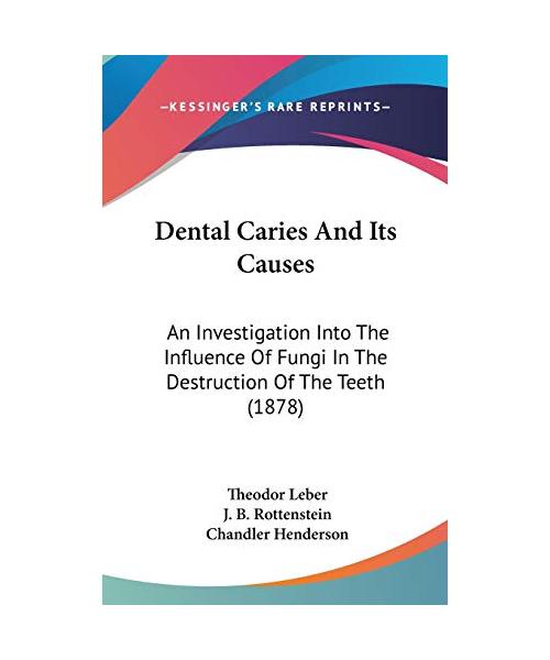 Dental Caries and Its Causes: An Investigation Into the Influence of Fungi in the Destruction of the Teeth (1878)