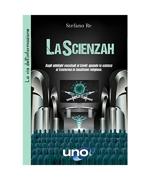 LaScienzah. Dagli obblighi vaccinali al Covid: quando la scienza si trasforma in fanatismo religioso (La via dell'informazione)