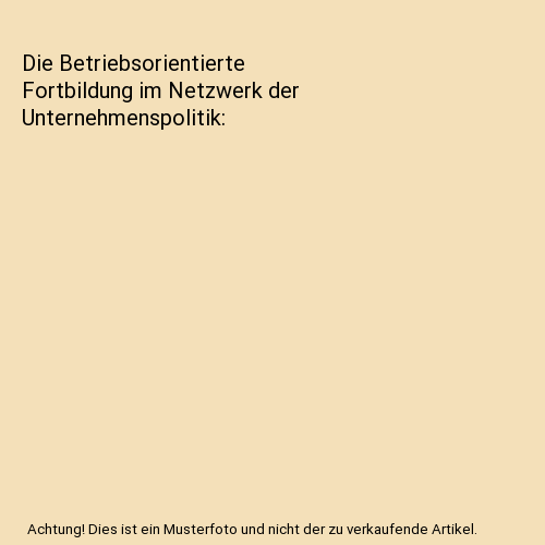 Die Betriebsorientierte Fortbildung im Netzwerk der Unternehmenspolitik