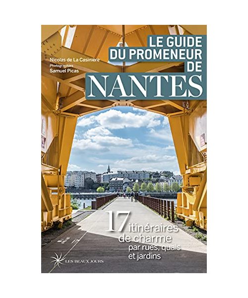 Le guide du promeneur de Nantes: 17 itinéraires de charme par rues, quais et jardins