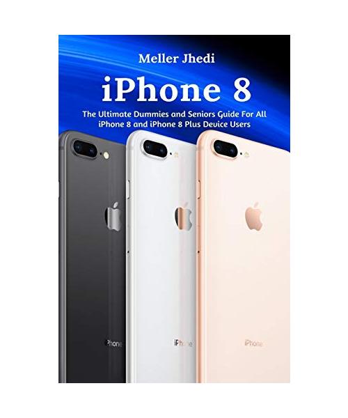 iPhone 8: The Ultimate Dummies and Seniors Guide For All iPhone 8 and iPhone 8 Plus Device Users