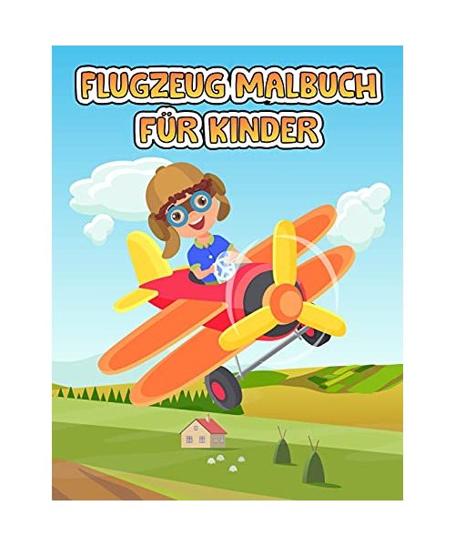 Flugzeug Färbung Buch für Kinder: Ein Flugzeug-Malbuch für Kleinkinder und Kinder im Alter von 4-8 Jahren mit 40+ schönen Ausmal-Seiten von ... für Kleinkinder & Kinder im Alter von 2-4,3-5