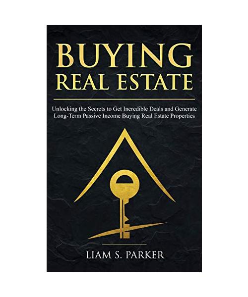 Buying Real Estate: Unlocking the Secrets to Get Incredible Deals and Generate Long-Term Passive Income Buying Real Estate Properties