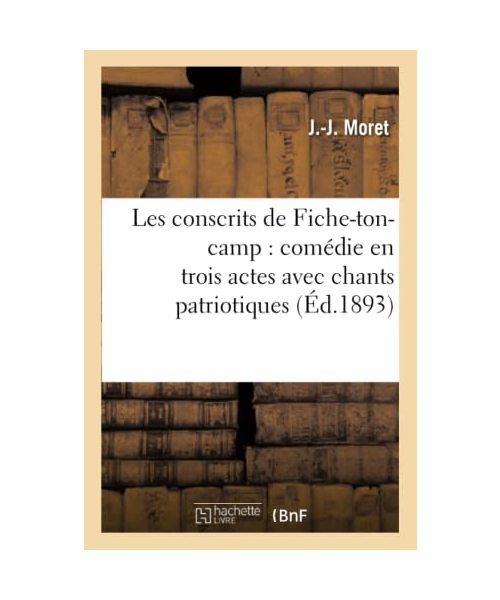 Les Conscrits de Fiche-Ton-Camp: Comédie En Trois Actes Avec Chants Patriotiques, Airs Notés