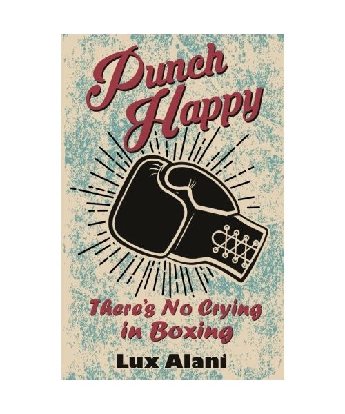Punch Happy: There's No Crying in Boxing