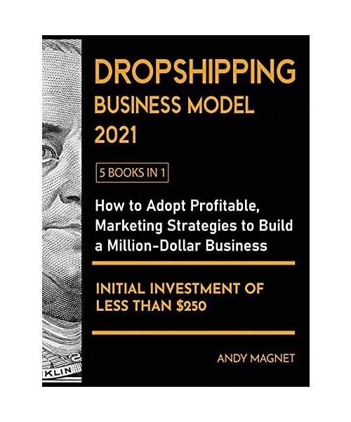 Dropshipping Business Model 2021 [5 Books in 1]: How to Adopt Profitable Marketing Strategies to Build a Million - Dollar Business with an Initial Inv