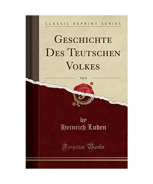 Geschichte Des Teutschen Volkes, Vol. 8 (Classic Reprint)