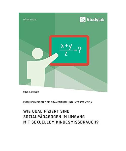 Wie qualifiziert sind Sozialpädagogen im Umgang mit sexuellem Kindesmissbrauch? Möglichkeiten der Prävention und Intervention