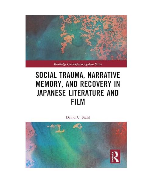 Social Trauma, Narrative Memory, and Recovery in Japanese Literature and Film