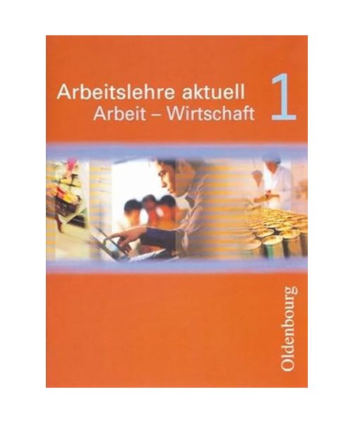 Arbeitslehre aktuell. Arbeit - Wirtschaft 1