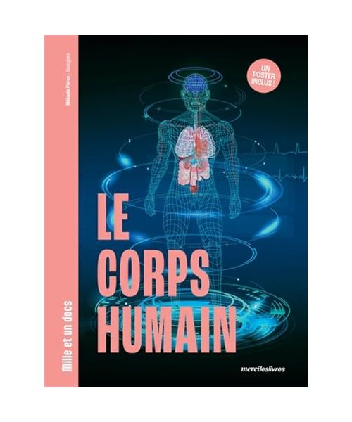 Le Corps humain - Mille et un docs: Inclus : un poster recto verso !