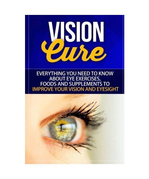 Vision Cure: Everything You Need To Know About Eye Exercises, Foods And Supplements To Improve Your Vision And Eyesight