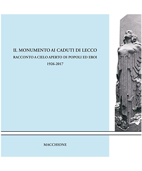 Il monumento ai caduti di Lecco. Racconto a cielo aperto di popoli ed eroi (1926-2017)