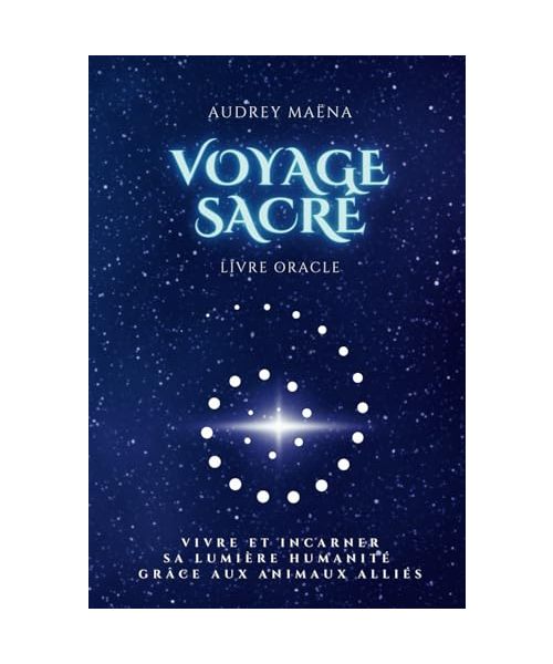 Voyage sacré - Le livre oracle: Vivre et incarner sa lumière humanité grâce aux animaux alliés