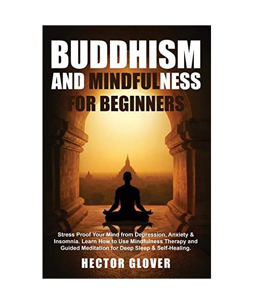 Buddhism and Mindfulness for Beginners: Stress Proof Your Mind from Depression, Anxiety & Insomnia. Learn How to Use Mindfulness Therapy and Guided Me