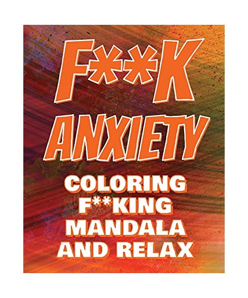 F**k Anxiety - Coloring Mandala to Relax - Coloring Book for Adults: Press The Relax Button In Your Brain - Colouring Book For Stressed Adults Or Stressed Kids