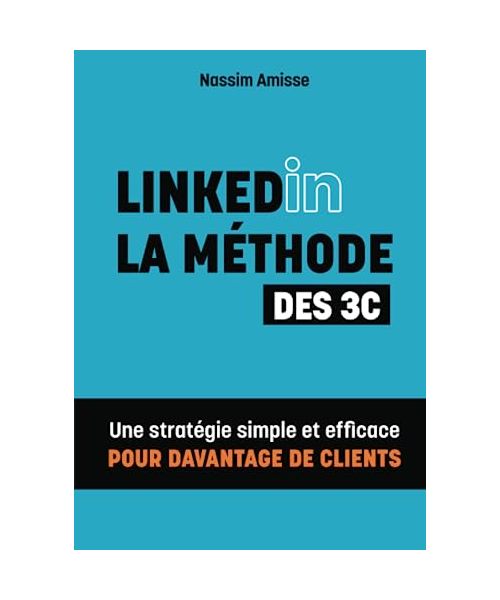 LinkedIn la Méthode des 3C: Une stratégie simple et efficace pour davantage de clients
