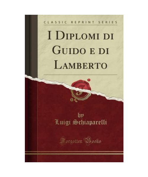 I Diplomi Di Guido E Di Lamberto (Classic Reprint)