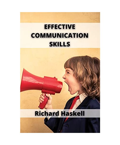 Effective Communication Skills: A Guide to Effective Communication Skills for Couples, with Friends, in the Workplace