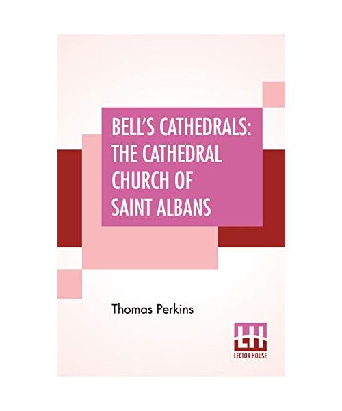 Bell's Cathedrals: The Cathedral Church Of Saint Albans - With An Account Of The Fabric & A Short History Of The Abbey