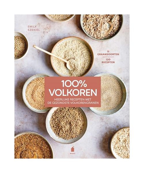 100% volkoren: heerlijke recepten met de gezondste volkorengranen