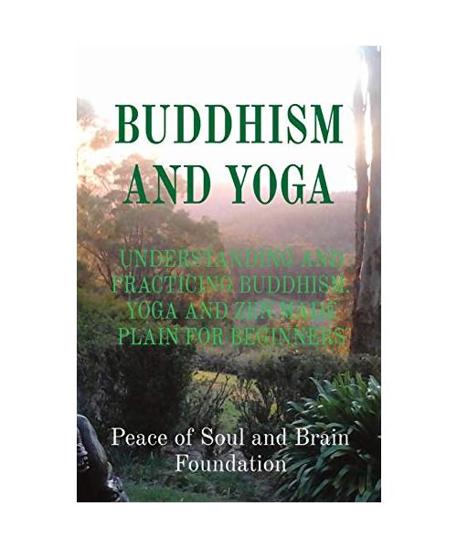 Buddhism and Yoga: Understanding and Practicing Buddhism. Yoga and Zen Made Plain for Beginners