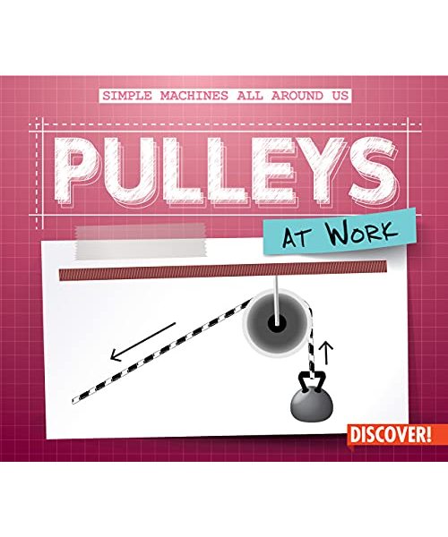 Pulleys at Work (Simple Machines All Around Us)