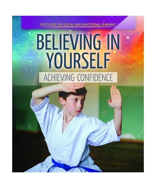 Believing in Yourself: Achieving Confidence (Spotlight on Social and Emotional Learning)