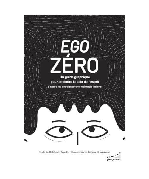 Ego zéro-Un guide graphique pour atteindre la paix de l'esprit - d'après les enseignements spirituels indiens