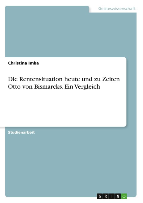 Die Rentensituation heute und zu Zeiten Otto von Bismarcks. Ein Vergleich