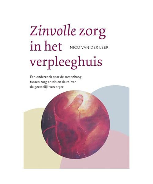 Zinvolle zorg in het verpleeghuis: Een onderzoek naar de samenhang tussen zorg en zin en de rol van de geestelijke verzorger